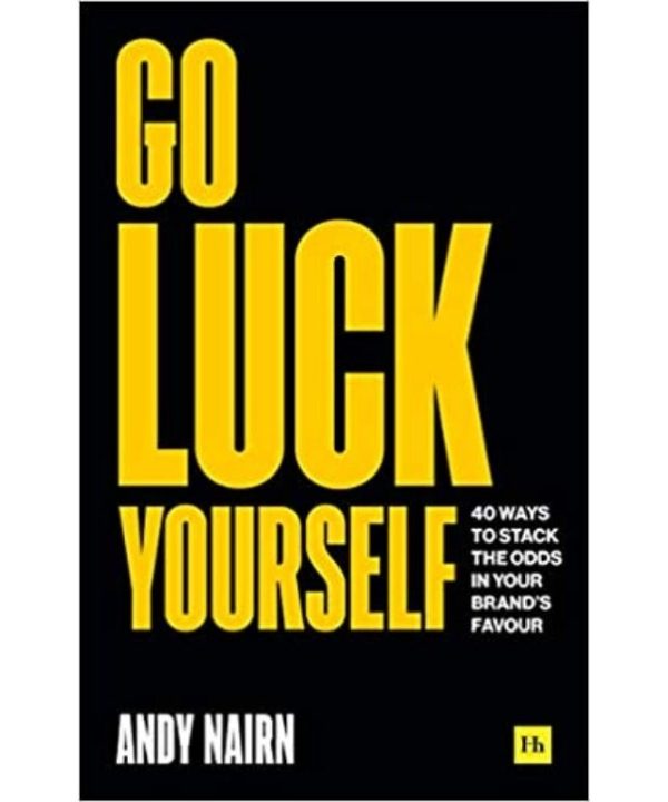 Go Luck Yourself: 40 ways to stack the odds in your brand's