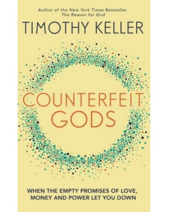 Counterfeit Gods: When the Empty Promises of Love, Money and Power Let You Down