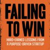 Failing To Win: Hard-earned lessons from a purpose-driven start-up