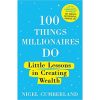 100 Things Millionaires Do: Little lessons in creating wealth