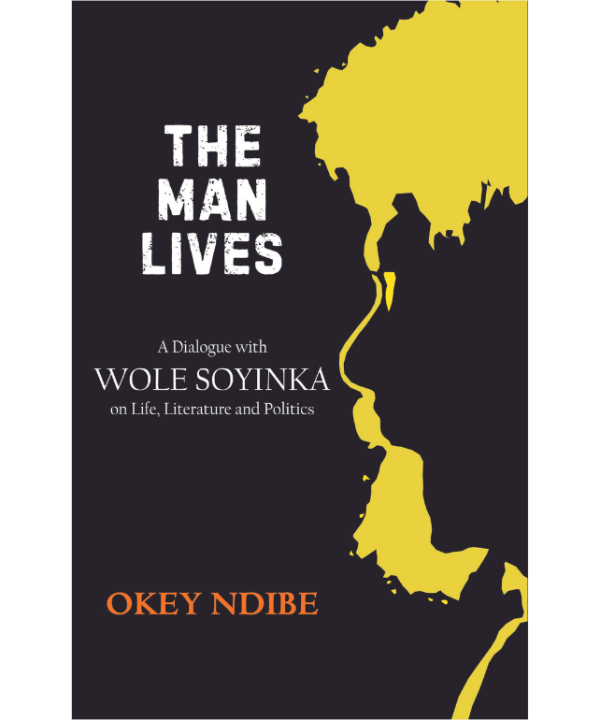 The Man Lives: A Dialogue with Wole Soyinka on Life, Literature and Politics