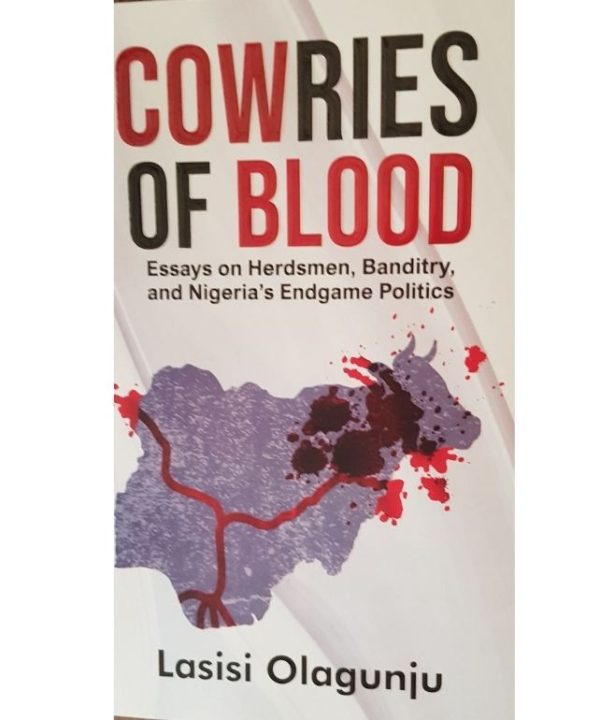 Cowries of Blood: Essays on Herdsmen, Banditry and Nigeria's Endgame Politics