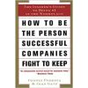 how to be the person successful companies fight to keep