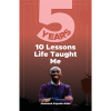 5 Years: 10 Lessons Life Taught Me