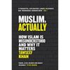 Muslim, Actually: How Islam is Misunderstood and Why it Matters