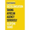 Against Decolonisation: Taking African Agency Seriously (African Arguments)