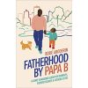 Fatherhood by Papa B: A Game-changing Guide for Parents, Father Figures and Fathers-to-be