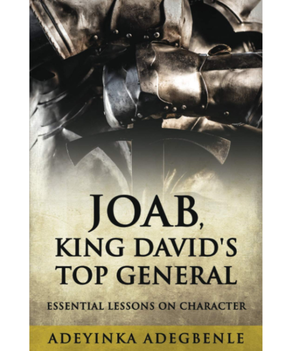 Joab, King David’s Top General: Essential Lessons on Character.