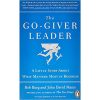 The Go-Giver Leader: A Little Story About What Matters Most in Business