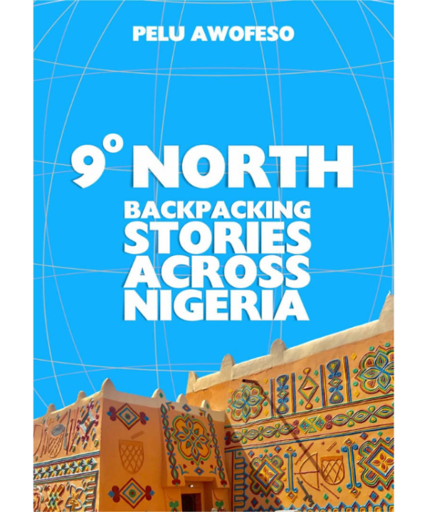 9 Degrees North: Backpacking Stories Across Nigeria