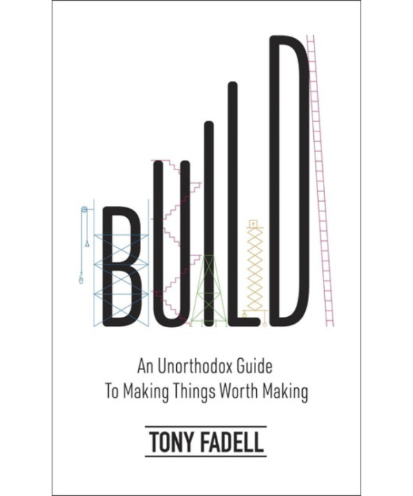 Build: An Unorthodox Guide to Making Things Worth Making
