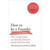 How to Be a Founder: How Entrepreneurs can Identify, Fund and Launch their Best Ideas