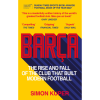 Barca: The Rise and Fall of the Club That Built Modern Football