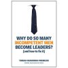 Why Do So Many Incompetent Men Become Leaders?: (And How to Fix It)