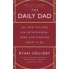 The Daily Dad: 366 Meditations on Parenting, Love, and Raising Great Kids
