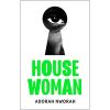 House Woman: A chilling new domestic literary thriller, perfect for fans of My Sister, the Serial Killer and Lullaby