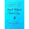 Surf When You Can: Lessons On Life And Leadership From A Career In The U.S. Navy