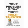 YOUR PROBLEM IS THAT YOU'RE MULTI-TALENTED books