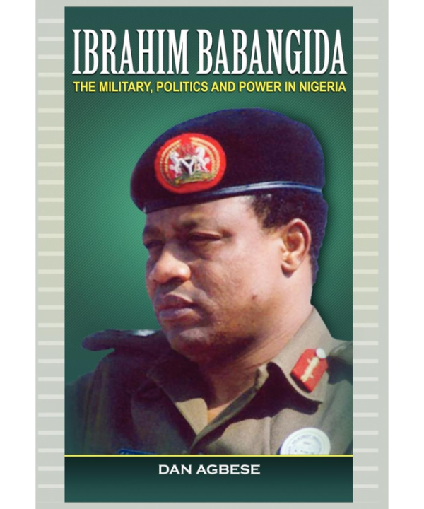 Ibrahim Babangida: The Military, Power and Politics