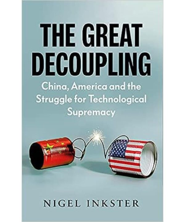 The Great Decoupling: China, America and the Struggle for Technological Supremacy books