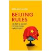 Beijing Rules: China's Quest for Global Influence