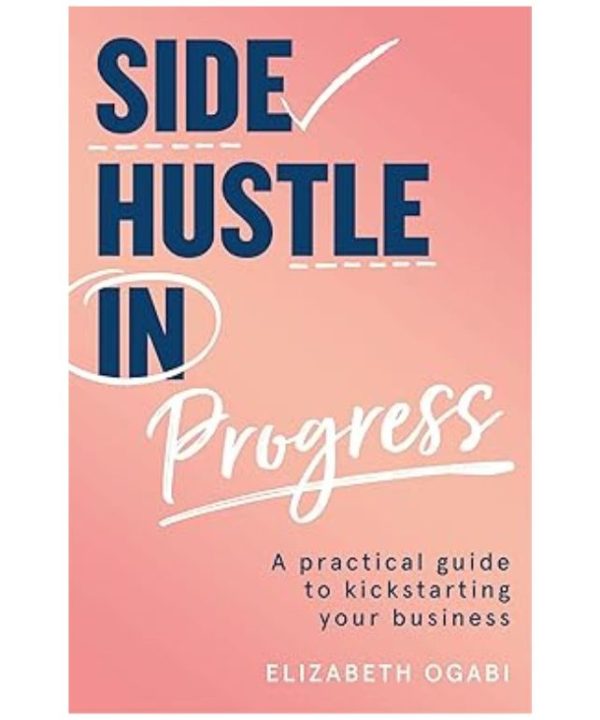 Side Hustle in Progress: A Practical Guide to Kickstarting Your Business books
