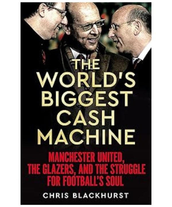 The World's Biggest Cash Machine: Manchester United, the Glazers, and the Struggle for Football's Soul books