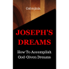 Joseph's Dreams: How To Accomplish God-given Dreams