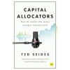 Capital Allocators: How the World's Elite Money Managers Lead and Invest