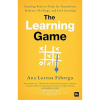 The Learning Game: Teaching Kids to Think for Themselves, Embrace Challenge, and Love Learning