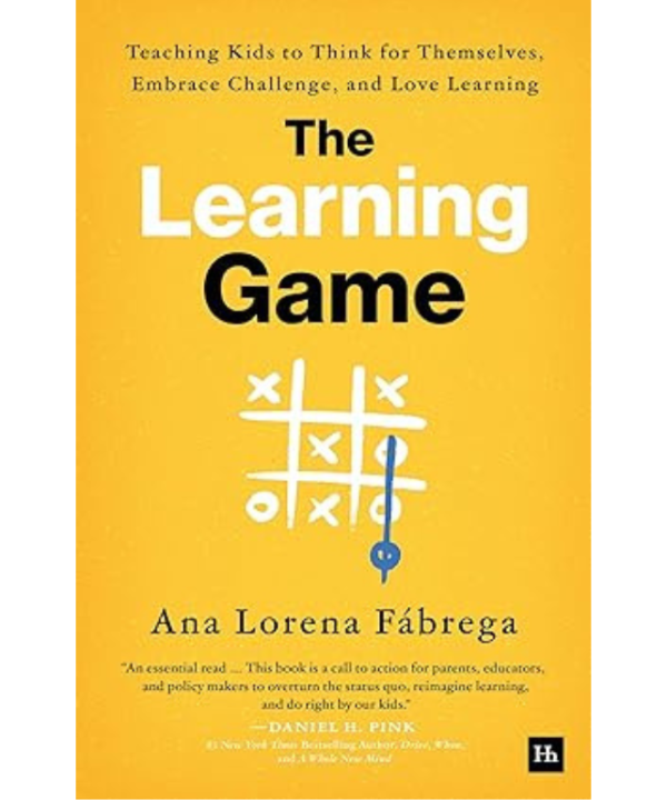 The Learning Game: Teaching Kids to Think for Themselves, Embrace Challenge, and Love Learning