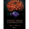 Violet Rose and Marigold