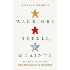 Warriors, Rebels, and Saints: The Art of Leadership from Machiavelli to Malcolm X (Hardback)