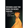 Women and the War on Boko Haram: Wives, Weapons, Witnesses (Paperback)