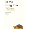 In the Long Run: The Future as a Political Idea