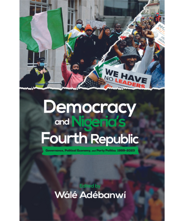 Democracy and Nigeria’s Fourth Republic: Governance, Political Economy and Party Politics 1999-2023