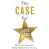 The Case for Good Jobs: How Great Companies Bring Dignity, Pay, and Meaning to Everyone's Work