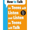 How to Talk so Teens will Listen & Listen so Teens will Talk