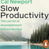 Slow Productivity: The Lost Art of Accomplishment Without Burnout