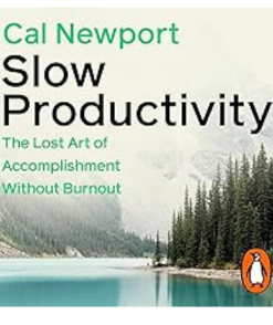 Slow Productivity: The Lost Art of Accomplishment Without Burnout