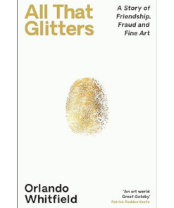 All That Glitters: A Story of Friendship, Fraud and Fine Art