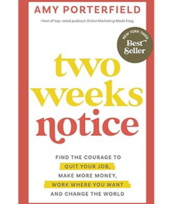 Two Weeks Notice: Find the Courage to Quit Your Job, Make More Money, Work Where You Want and Change the World