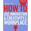 How To Use Innovation and Creativity in the Workplace (How To: Academy, 6)