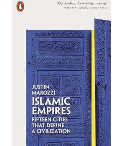 Islamic Empires: Fifteen Cities that Define a Civilization