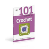 101 Essential Tips Crochet: Breaks Down the Subject into 101 Easy-to-Grasp Tips