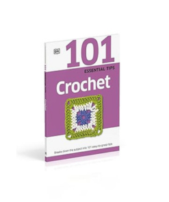 101 Essential Tips Crochet: Breaks Down the Subject into 101 Easy-to-Grasp Tips