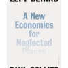 Left Behind: A New Economics for Neglected Places