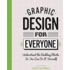 Graphic Design for Everyone: Understand the Building Blocks So You Can Do It Yourself