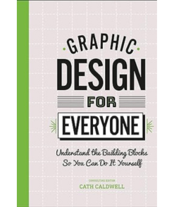 Graphic Design for Everyone: Understand the Building Blocks So You Can Do It Yourself