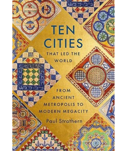 Ten Cities that Led the World: From Ancient Metropolis to Modern Megacity